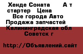 Хенде Соната5 2,0 А/т стартер › Цена ­ 3 500 - Все города Авто » Продажа запчастей   . Калининградская обл.,Советск г.